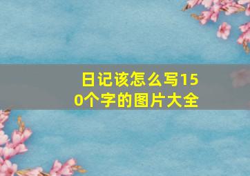 日记该怎么写150个字的图片大全