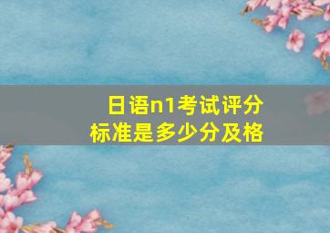 日语n1考试评分标准是多少分及格