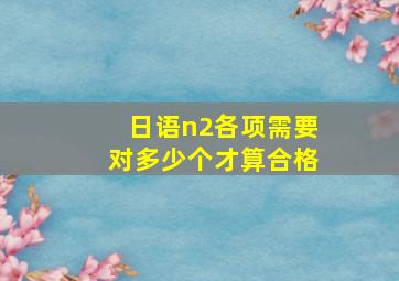 日语n2各项需要对多少个才算合格