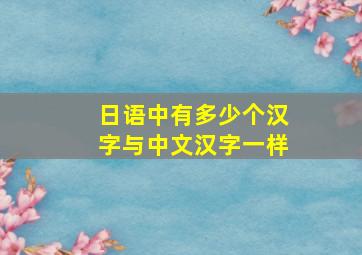 日语中有多少个汉字与中文汉字一样