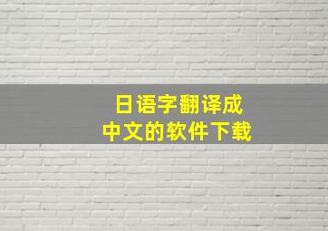 日语字翻译成中文的软件下载