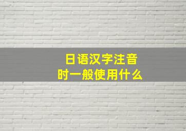 日语汉字注音时一般使用什么