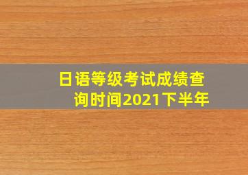 日语等级考试成绩查询时间2021下半年