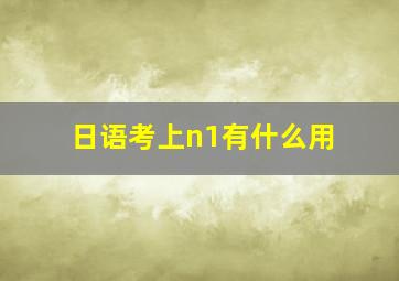 日语考上n1有什么用