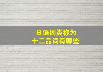 日语词类称为十二品词有哪些