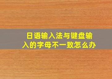 日语输入法与键盘输入的字母不一致怎么办