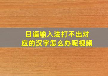 日语输入法打不出对应的汉字怎么办呢视频