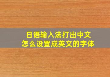 日语输入法打出中文怎么设置成英文的字体