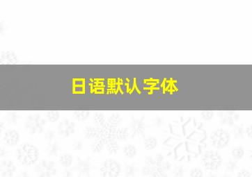 日语默认字体