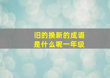 旧的换新的成语是什么呢一年级