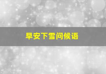 早安下雪问候语