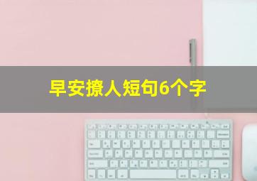 早安撩人短句6个字