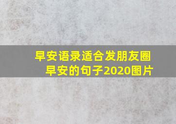 早安语录适合发朋友圈早安的句子2020图片