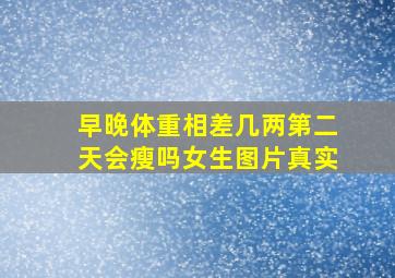 早晚体重相差几两第二天会瘦吗女生图片真实