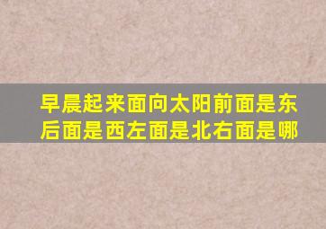 早晨起来面向太阳前面是东后面是西左面是北右面是哪