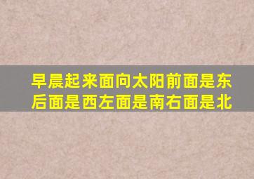 早晨起来面向太阳前面是东后面是西左面是南右面是北