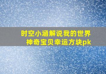 时空小涵解说我的世界神奇宝贝幸运方块pk