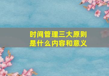 时间管理三大原则是什么内容和意义