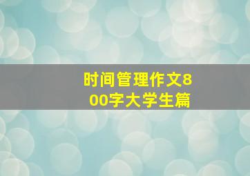 时间管理作文800字大学生篇