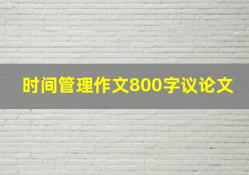 时间管理作文800字议论文