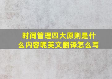 时间管理四大原则是什么内容呢英文翻译怎么写