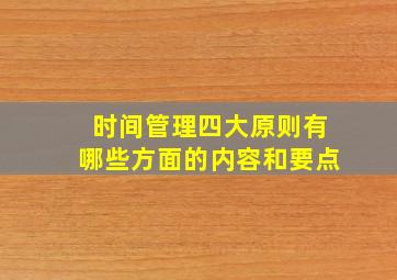 时间管理四大原则有哪些方面的内容和要点