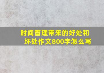 时间管理带来的好处和坏处作文800字怎么写