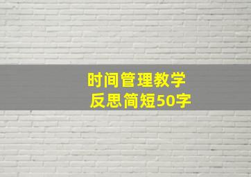 时间管理教学反思简短50字