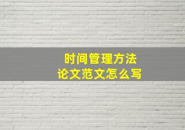 时间管理方法论文范文怎么写