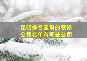 昆明排名靠前的装修公司名单有哪些公司