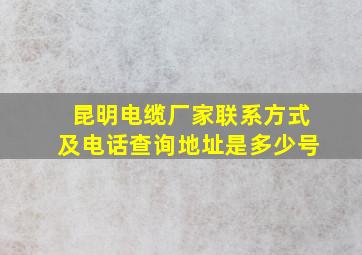 昆明电缆厂家联系方式及电话查询地址是多少号