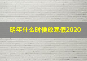 明年什么时候放寒假2020