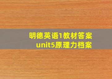 明德英语1教材答案unit5原理力档案