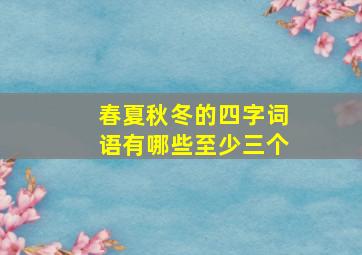 春夏秋冬的四字词语有哪些至少三个