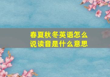 春夏秋冬英语怎么说读音是什么意思