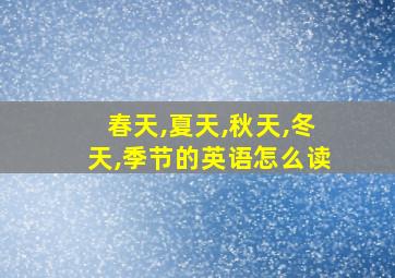 春天,夏天,秋天,冬天,季节的英语怎么读