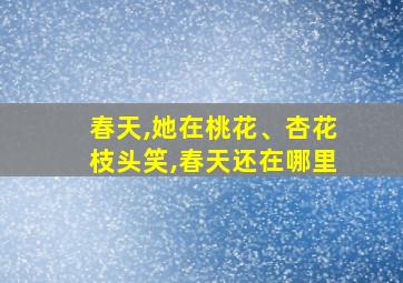 春天,她在桃花、杏花枝头笑,春天还在哪里