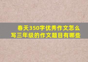 春天350字优秀作文怎么写三年级的作文题目有哪些