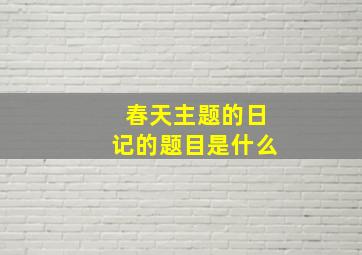 春天主题的日记的题目是什么