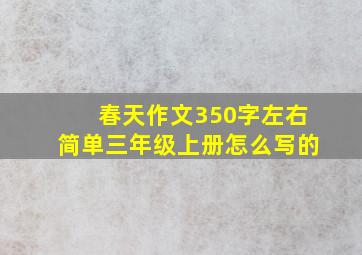 春天作文350字左右简单三年级上册怎么写的