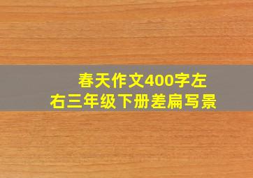 春天作文400字左右三年级下册差扁写景