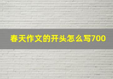 春天作文的开头怎么写700