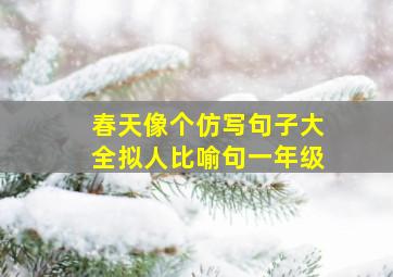 春天像个仿写句子大全拟人比喻句一年级