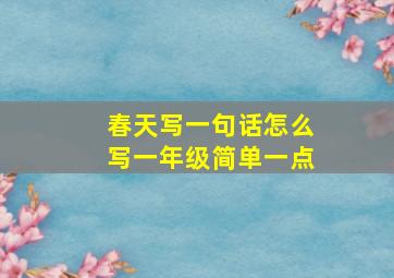 春天写一句话怎么写一年级简单一点