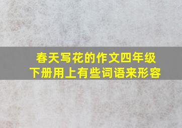 春天写花的作文四年级下册用上有些词语来形容