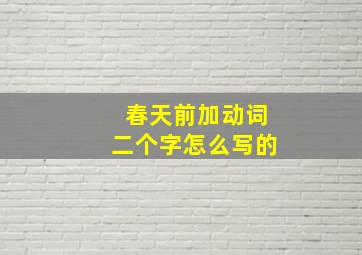 春天前加动词二个字怎么写的