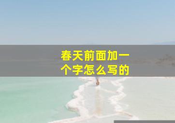 春天前面加一个字怎么写的