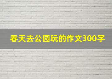 春天去公园玩的作文300字