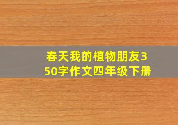 春天我的植物朋友350字作文四年级下册