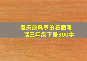 春天放风筝的看图写话三年级下册300字